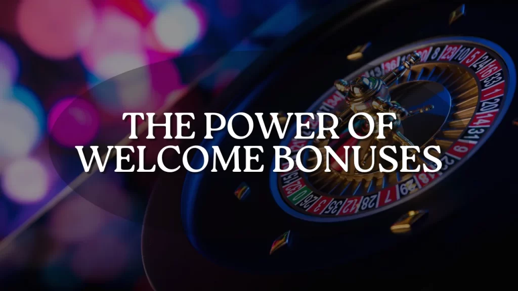 The Power of Welcome Bonuses